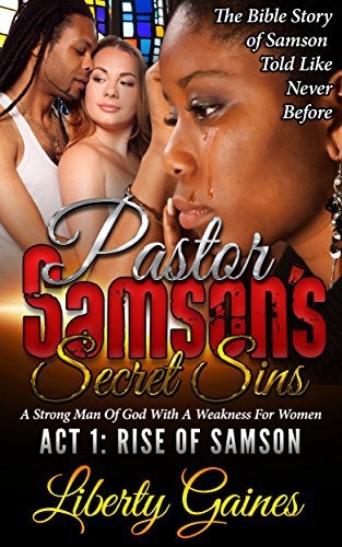Pastor Samson’s Secret Sins ACT 1: Rise of Samson: The Story Of A Strong Man of God With A Weakness For Women