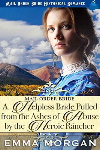 A Helpless Bride Pulled From The Ashes Of Abuse By The Heroic Rancher