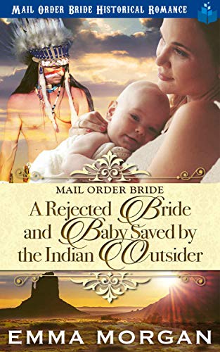 Mail Order Bride: A Rejected Bride and Baby Saved by the Indian Outsider